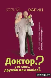 Доктор, это секс, дружба или любовь? Секреты счастливой личной жизни от психотерапевта