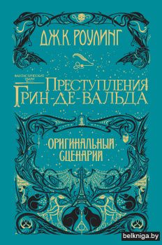 Фантастические твари. Преступления Грин-де-Вальда. Оригинальный сценарий