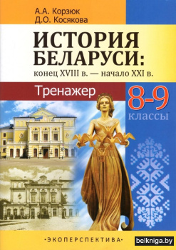 История Беларуси: конец XVIII - начало XXI в. 8-9 классы. Тренажер