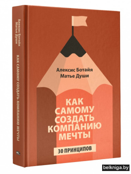 Как самому создать компанию мечты: 30 принципов предпринимателя, с помощью которых легко обрести контроль над профессиональной (и личной) жизнью