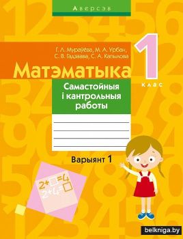 Матэматыка. 1 клас. Самастойныя і кантрольныя работы. Варыянт 1