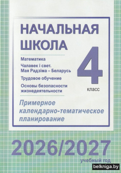 Начальная школа. Математика. Чалавек і свет. Мая Радзіма – Беларусь. Трудовое обучение. Основы безопасности жизнедеятельности. 4 класс. Примерное календарно-тематическое планирование. 2026/2027 учебный год