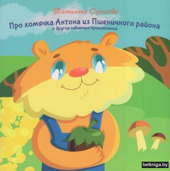 Про хомячка Антона из Пшеничного района и другие забавные приключения