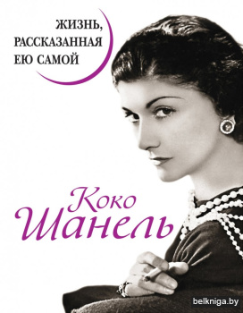 Коко Шанель. Жизнь, рассказанная ею самой