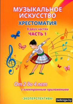 Музыкальное искусство. Хрестоматия. В двух частях. Часть 1. От 2 до 4 лет (с эл. прил.)