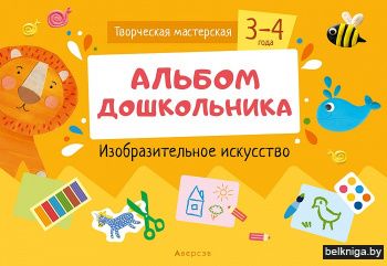 Творческая мастерская. 3-4 года. Альбом дошкольника. Изобразительное искусство