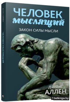 Человек мыслящий: От нищеты к силе, или Достижение душевного благополучия и покоя