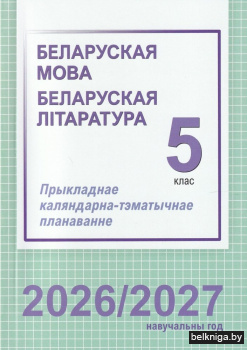 Беларуская мова. Беларуская літаратура. 5 клас. Прыкладнае каляндарна-тэматычнае планаванне. 2026/2027 навучальны год