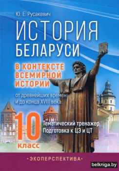 История Беларуси в контексте всемирной истории: от древнейших времен и до конца XVIII века. 10 класс. Тематический тренажер. Подготовка к ЦЭ и ЦТ