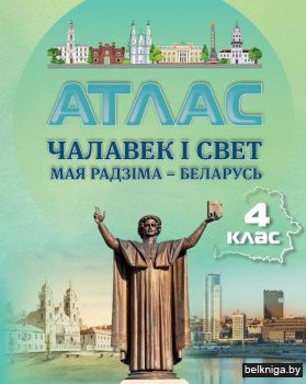 Атлас. Чалавек і свет. Мая Радзіма – Беларусь. 4 клас