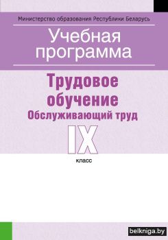 Учебная программа для учреждений общего среднего образования с белорусским и русским языками обучения и воспитания. Трудовое обучение. Обслуживающий труд. IX клаcс
