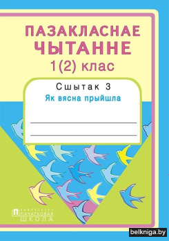 Пазакласнае чытанне 1 (2) клас. Сшытак 3. Як вясна прыйшла