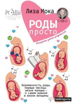 Роды - просто. Беременность, роды, первые месяцы жизни малыша - о самом важном в жизни женщины