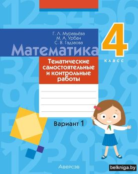 Математика. 4 класс. Тематические самостоятельные и контрольные работы. Вариант 1