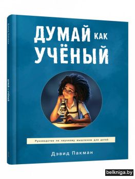 Думай как учёный. Руководство по научному мышлению для детей