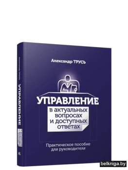 Управление в актуальных вопросах и доступных ответах: практическое пособие для руководителя