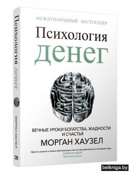 Психология денег: Вечные уроки богатства, жадности и счастья