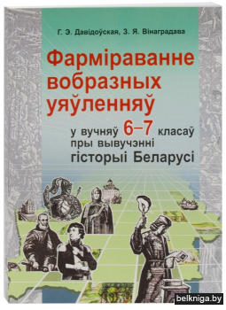 Фармiраванне вобразных уяўленняў у вучняў 6-7 класаў пры вывучэннi гiсторыi Беларусi