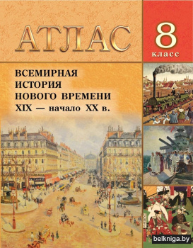 Атлас. Всемирная история Нового времени. XIX - нач. ХХ в. 8 класс, для 8-ых и 11-ых классов