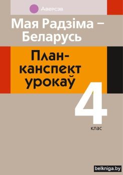 Мая Радзіма — Беларусь. План-канспект урокаў. 4 клас
