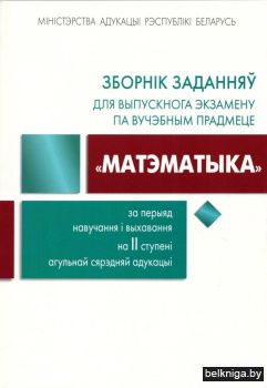 Зборнік заданняў для выпускнога экзамену па вучэбным прадмеце "Матэматыка" за перыяд навучання і выхавання на II ступені агульнай сярэдняй адукацыі