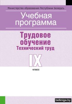 Учебная программа для учреждений общего среднего образования с белорусским и русским языками обучения и воспитания. Трудовое обучение. Технический труд. IX клаcс
