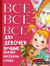 Все-все-все для девочек. Лучшие сказки, рассказы, стихи