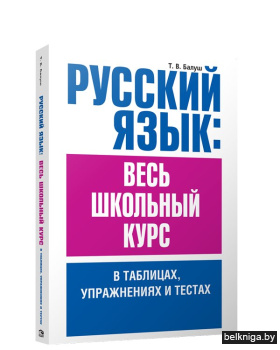 Русский язык: весь школьный курс в таблицах, упражнениях и тестах