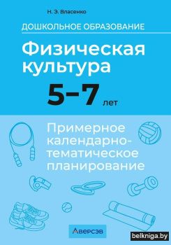 Дошкольное образование. Физическая культура. 5—7 лет. Примерное календарно-тематическое планирование
