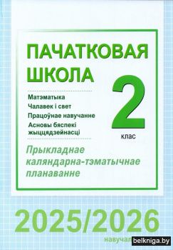 Пачатковая школа. Матэматыка. Чалавек і свет. Працоўнае навучанне. Асновы бяспекі жыццядзейнасці. 2 клас. Прыкладнае каляндарна-тэматычнае планаванне. 2025/2026 навучальны год