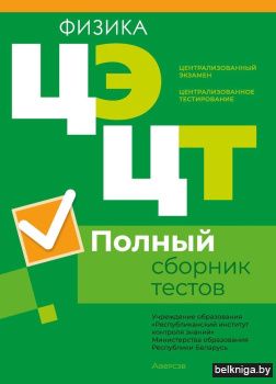 Централизованный экзамен. Централизованное тестирование. Физика. Полный сборник тестов
