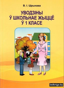 Уводзіны ў школьнае жыццё ў 1 класе. Вучэбна-метадычны дапаможнік для настаўнікаў