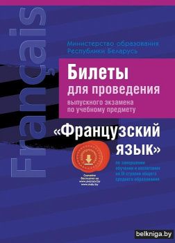Билеты для проведения выпускного экзамена по учебному предмету «Французский язык» по завершении обучения и воспитания на III ступени общего среднего образования (с аудиоприложением)