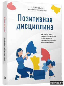 Позитивная дисциплина: Как помочь детям развить сознательность, ответственность, навыки сотрудничества и решения проблем