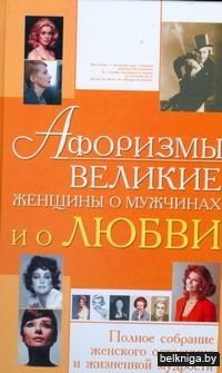 Афоризмы.Великие женщины о мужчинах и о любви